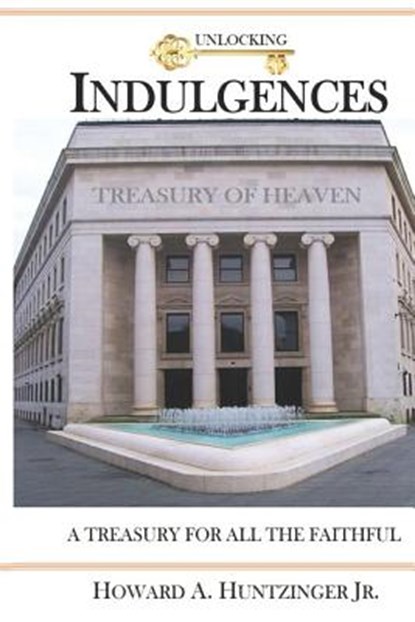 Unlocking Indulgences: A TREASURY FOR ALL THE FAITHFUL (Large Print), Jr.  Howard A. Huntzinger - Paperback - 9781091616912