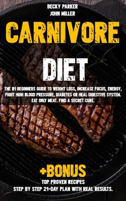 Carnivore diet: The #1 Beginners Guide to Weight loss, Increase Focus, Energy, Fight High Blood Pressure, Diabetes or Heal Digestive S, John Miller - Paperback - 9781092229975