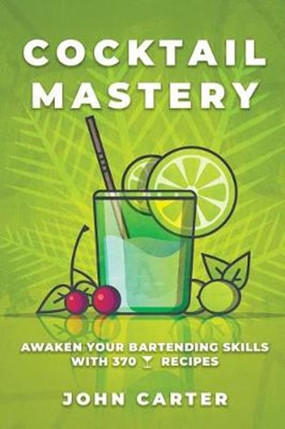 Cocktail Mastery: Awaken Your Bartending Skills with 370 Cocktail Recipes, John Carter - Paperback - 9781092439275