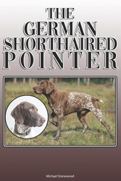 The German Shorthaired Pointer: A Complete and Comprehensive Owners Guide To: Buying, Owning, Health, Grooming, Training, Obedience, Understanding and, Michael Stonewood - Paperback - 9781092483704