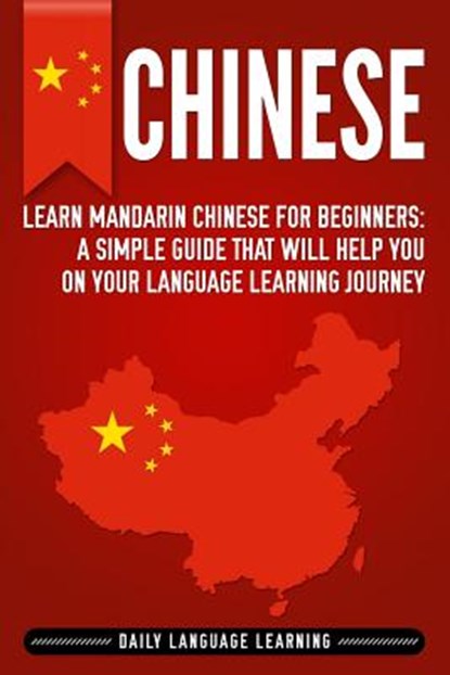 Chinese: Learn Mandarin Chinese for Beginners: A Simple Guide That Will Help You on Your Language Learning Journey, Daily Language Learning - Paperback - 9781092779661