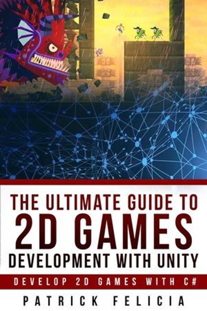 The Ultimate Guide to 2D games with Unity, Patrick Felicia - Ebook - 9781092848695