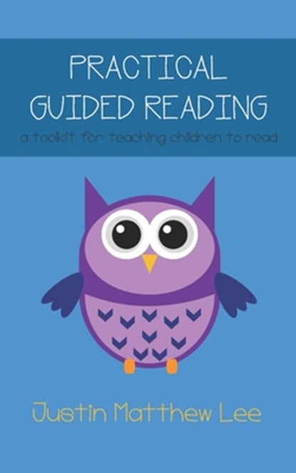 Practical Guided Reading: a toolkit for teaching children to read, Justin Lee - Paperback - 9781093256048