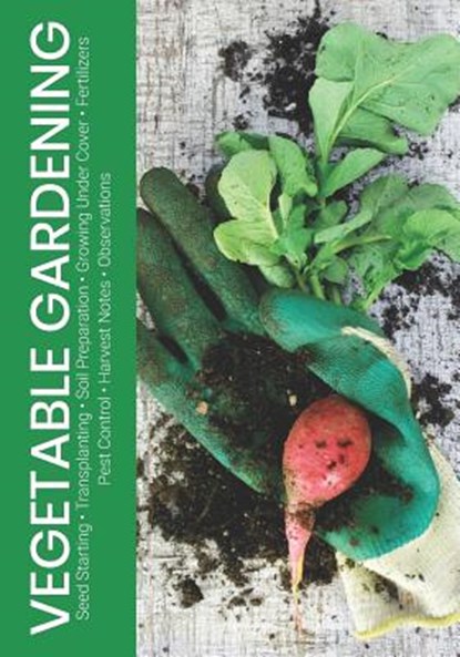Vegetable Gardening: Seed Starting - Transplanting - Soil Preparation - Growing Under Cover - Fertilizers - Pest Control - Harvest Notes -, Simple Start Guides - Paperback - 9781093421613