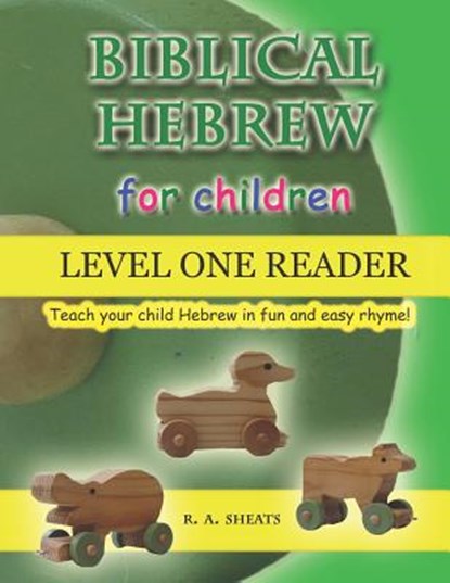 Biblical Hebrew for Children Level One Reader: Teach your child Hebrew in fun and easy rhyme!, R. A. Sheats - Paperback - 9781093493214