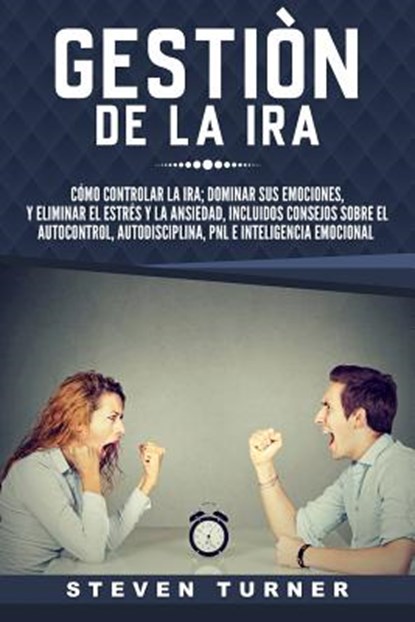 Gestión de la ira: Cómo controlar la ira; dominar sus emociones, y eliminar el estrés y la ansiedad, incluidos consejos sobre el autocont, Steven Turner - Paperback - 9781093815825