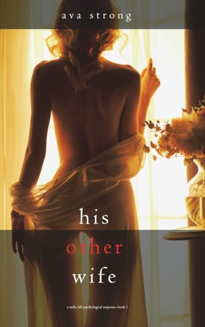 His Other Wife (A Stella Fall Psychological Suspense Thriller-Book One), Ava Strong - Gebonden - 9781094374918