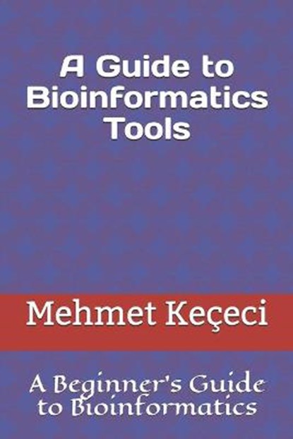 A Guide to Bioinformatics Tools: A Beginner's Guide to Bioinformatics, KEÇECI,  Mehmet - Paperback - 9781095163856