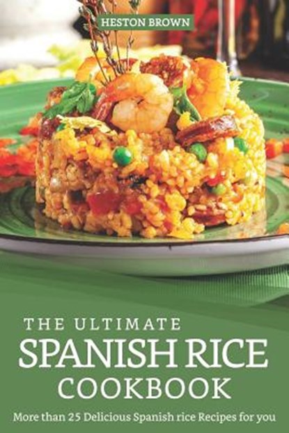 The Ultimate Spanish Rice Cookbook: More than 25 Delicious Spanish Rice Recipes for you, Heston Brown - Paperback - 9781095523797