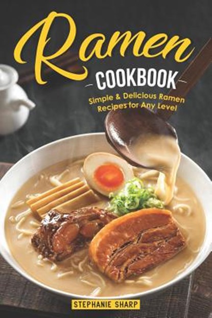 Ramen Cookbook: Simple & Delicious Ramen Recipes for Any Level, Stephanie Sharp - Paperback - 9781095610350