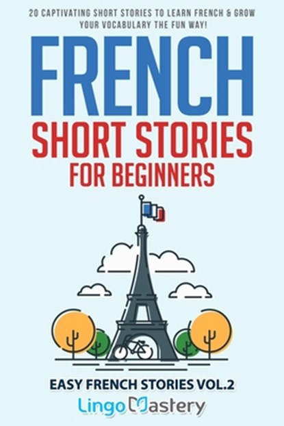 French Short Stories for Beginners: 20 Captivating Short Stories to Learn French & Grow Your Vocabulary the Fun Way!, Lingo Mastery - Paperback - 9781096495222