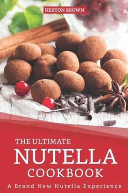 The Ultimate Nutella Cookbook: A Brand New Nutella Experience, Heston Brown - Paperback - 9781096507239