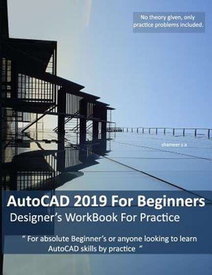 AutoCAD 2019 For Beginners: Designers WorkBook For Practice, Shameer Shaik Ameer - Paperback - 9781096606888