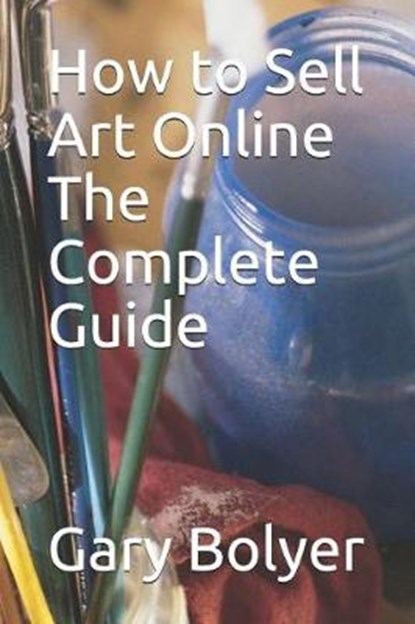 How to Sell Art Online: The Complete Guide, Gary Bolyer - Paperback - 9781096607083