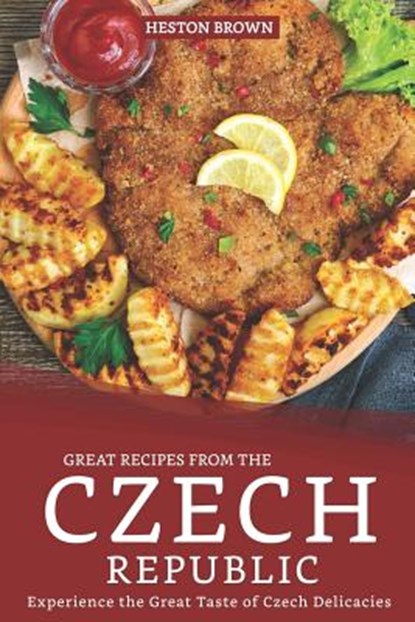 Great Recipes from the Czech Republic: Experience the Great Taste of Czech Delicacies, Heston Brown - Paperback - 9781096840596
