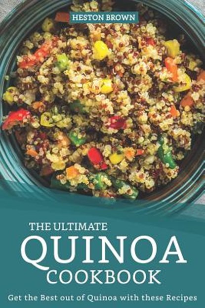 The Ultimate Quinoa Cookbook: Get the Best out of Quinoa with these Recipes, Heston Brown - Paperback - 9781096941620