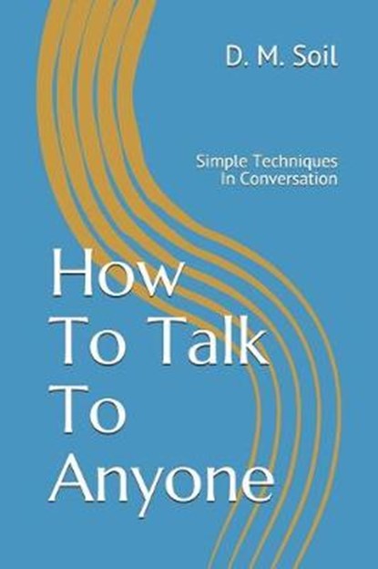 How To Talk To Anyone: Simple Techniques In Conversation, D. M. Soil - Paperback - 9781096971467