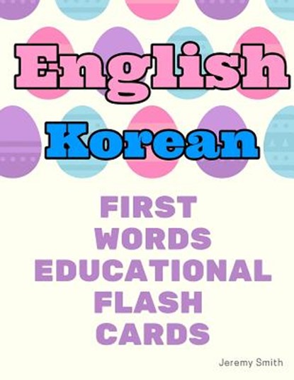 English Korean First Words Educational Flash Cards: Learning basic vocabulary for kids, Jeremy Smith - Paperback - 9781097174607