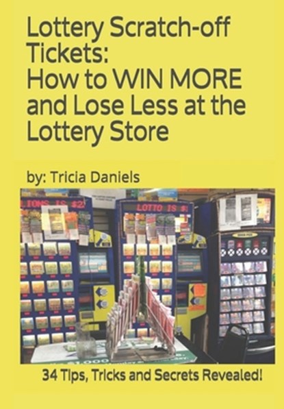 Lottery Scratch-off Tickets: How to WIN MORE and Lose Less at the Lottery Store (2019 Edition): 34 Tips, Tricks and Secrets Revealed!, Tricia Daniels - Paperback - 9781097387014