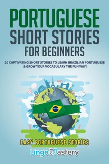 Portuguese Short Stories for Beginners: 20 Captivating Short Stories to Learn Brazilian Portuguese & Grow Your Vocabulary the Fun Way!, Lingo Mastery - Paperback - 9781097423613
