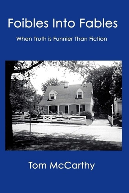 Foibles Into Fables: When Truth Is Funnier Than Fiction, Tom McCarthy - Paperback - 9781097586608