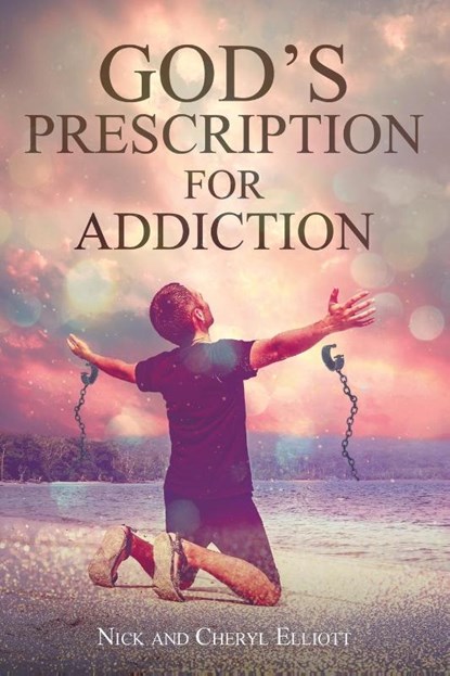 God's Prescription for Addiction, Nick Elliott ; Cheryl Elliott - Paperback - 9781098063221