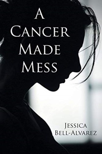 A Cancer Made Mess, Jessica Bell-Alvarez - Paperback - 9781098066239