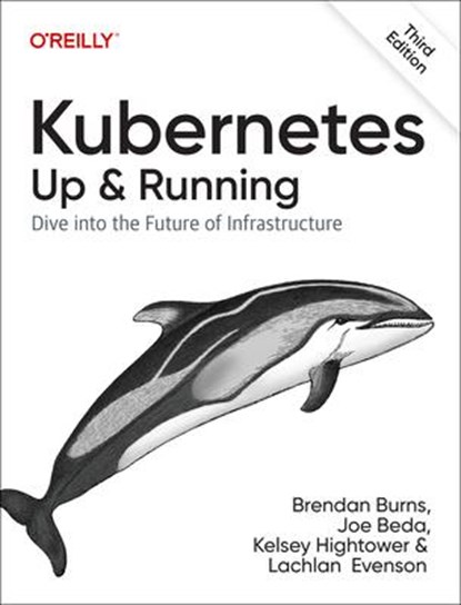 Kubernetes - Up and Running, Brendan Burns ; Joe Beda ; Kelsey Hightower ; Lachlan Evenson - Paperback - 9781098110208