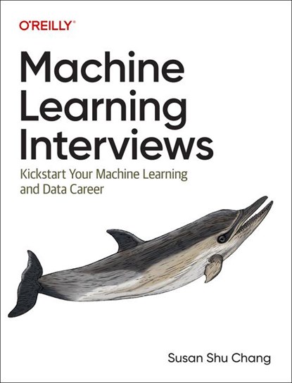 Machine Learning Interviews, Susan Shu Chang - Paperback - 9781098146542