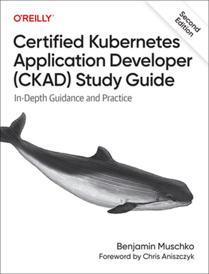 Certified Kubernetes Application Developer (CKAD) Study Guide, Benjamin Muschko - Paperback - 9781098152864