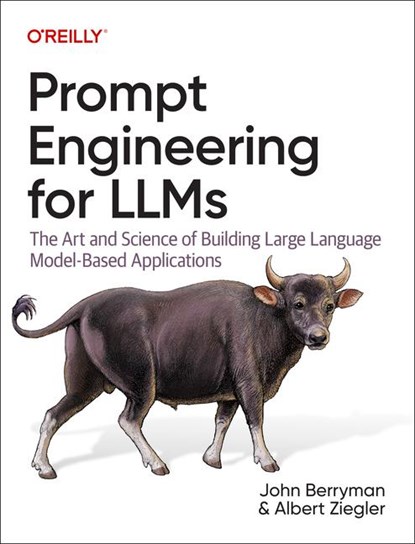 Prompt Engineering for LLMs, John Berryman ; Albert Ziegler - Paperback - 9781098156152