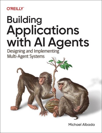 Building Applications with AI Agents, Michael Albada - Paperback - 9781098176501