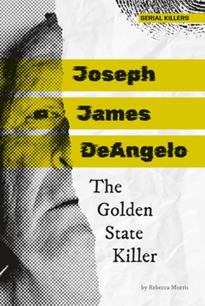 Joseph James Deangelo: The Golden State Killer: The Golden State Killer, Rebecca Morris - Gebonden - 9781098295363