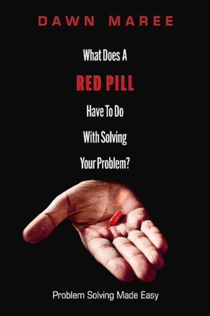 What Does A Red Pill Have To Do With Solving Your Problem?, MAREE,  Dawn - Paperback - 9781098386504