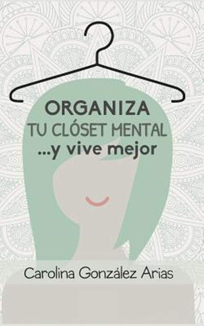 Organiza tu clóset mental... y vive mejor, Carolina Gonzalez Arias - Paperback - 9781099475863