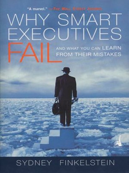 Why Smart Executives Fail, Sydney Finkelstein - Ebook - 9781101118238