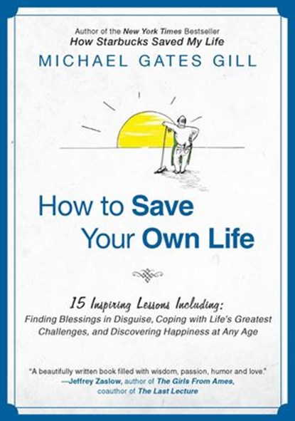 How to Save Your Own Life, Michael Gates Gill - Ebook - 9781101152133