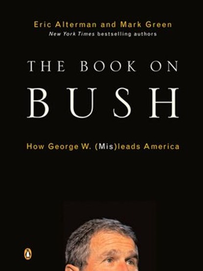 The Book on Bush, Eric Alterman ; Mark J. Green - Ebook - 9781101200810
