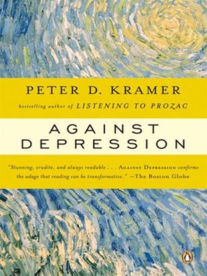 Against Depression, Peter D. Kramer - Ebook - 9781101201145