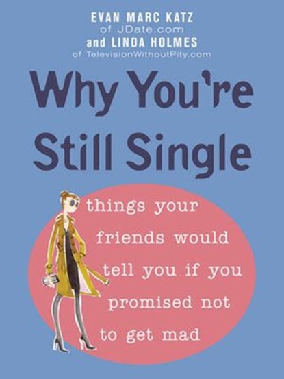 Why You're Still Single, Evan Marc Katz ; Linda Holmes - Ebook - 9781101213308