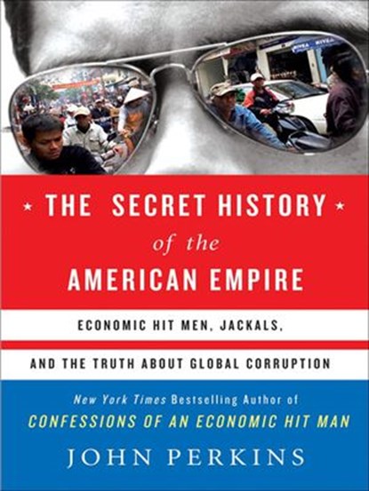 The Secret History of the American Empire, John Perkins - Ebook - 9781101213735