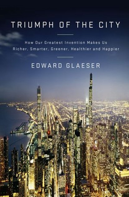 Triumph of the City, Edward Glaeser - Ebook - 9781101475676