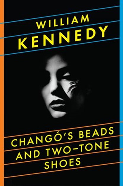 Chango's Beads and Two-Tone Shoes, William Kennedy - Ebook - 9781101544471