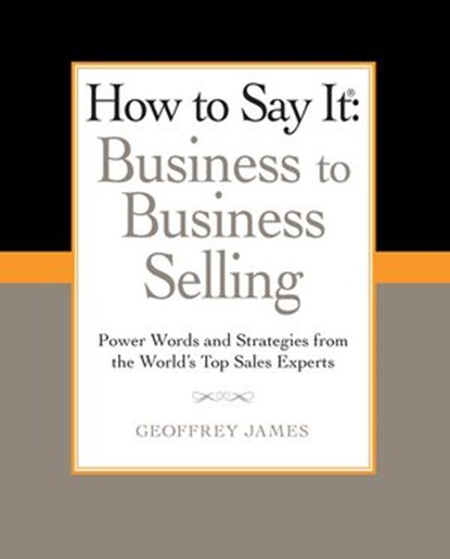 How to Say It: Business to Business Selling, Geoffrey James - Ebook - 9781101559031