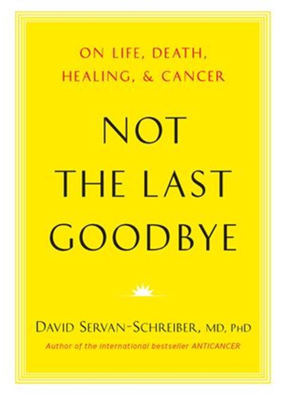 Not the Last Goodbye, David Servan-Schreiber MD, PhD - Ebook - 9781101565568