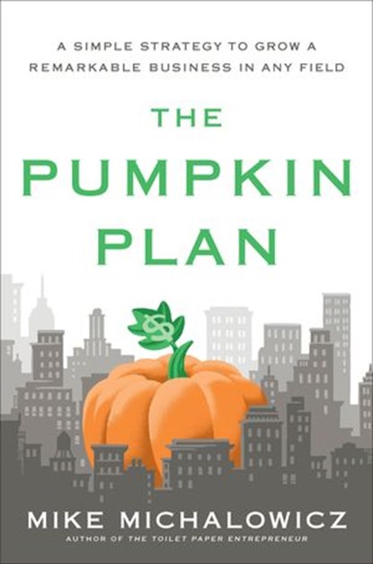 The Pumpkin Plan, Mike Michalowicz - Ebook - 9781101572313