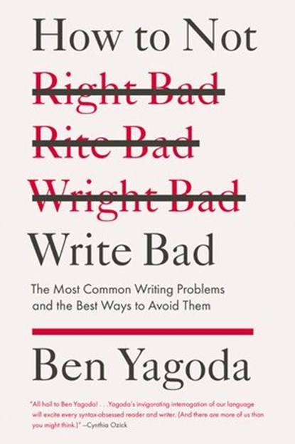 How to Not Write Bad, Ben Yagoda - Ebook - 9781101602126