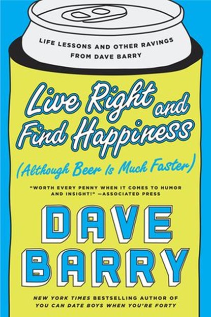 Live Right and Find Happiness (Although Beer is Much Faster), Dave Barry - Ebook - 9781101631508