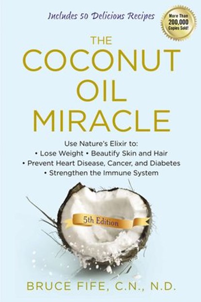 The Coconut Oil Miracle, 5th Edition, Bruce Fife - Ebook - 9781101662748