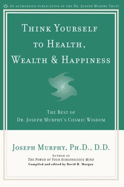 Think Yourself to Health, Wealth & Happiness, Joseph Murphy ; David H. Morgan - Ebook - 9781101665435